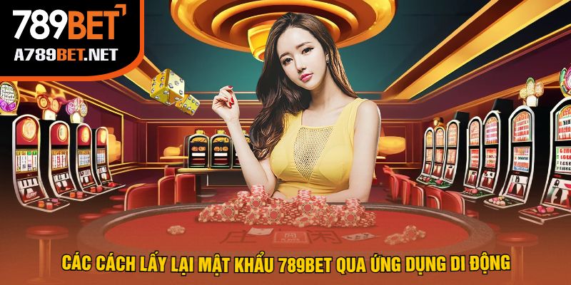 Các Cách Lấy Lại Mật Khẩu 789bet Qua Ứng Dụng Di Động