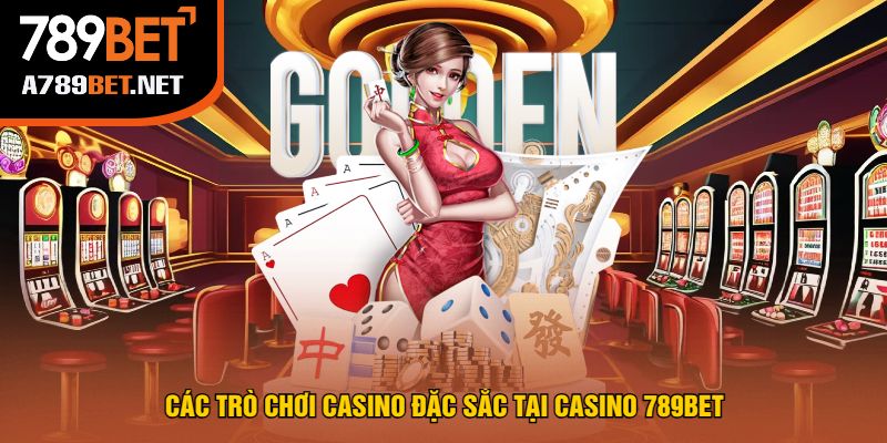 Các Trò Chơi Casino Đặc Sắc Tại Casino 789bet