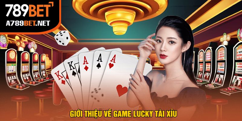 Giới Thiệu Về Game Lucky Tài Xỉu