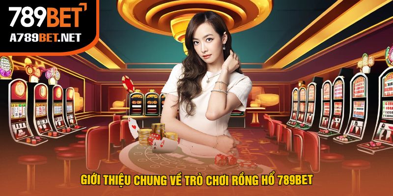 Giới thiệu chung về trò chơi Rồng Hổ 789Bet