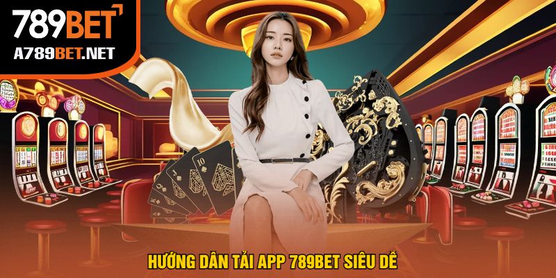 Hướng Dẫn Tải App 789Bet Siêu Dễ 