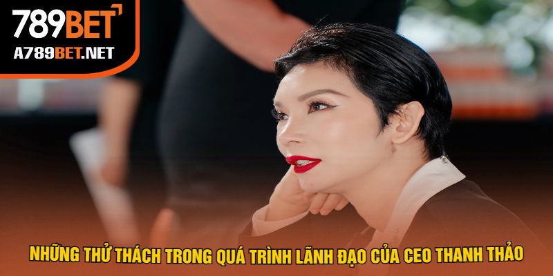 Những Thử Thách Trong Quá Trình Lãnh Đạo Của CEO Thanh Thảo