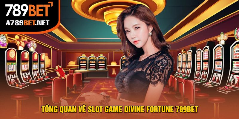 Tổng Quan Về Slot Game Divine Fortune 789bet