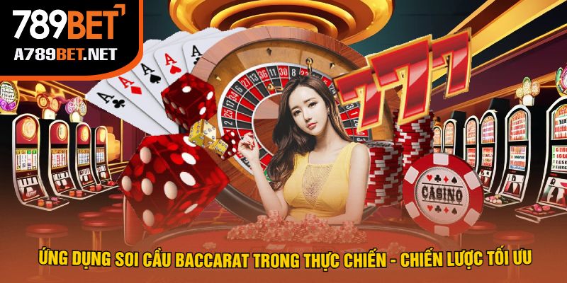 Ứng Dụng Soi Cầu Baccarat Trong Thực Chiến - Chiến Lược Tối Ưu